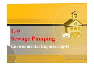 L-9L-9
Sewage Pumping
Environmental Engineering-II
 