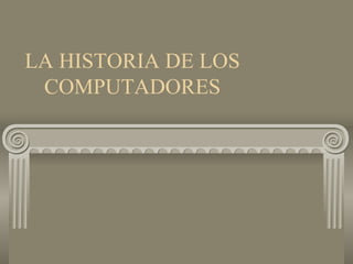 LA HISTORIA DE LOS COMPUTADORES 