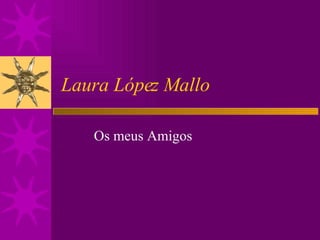 Laura López Mallo Os meus Amigos 