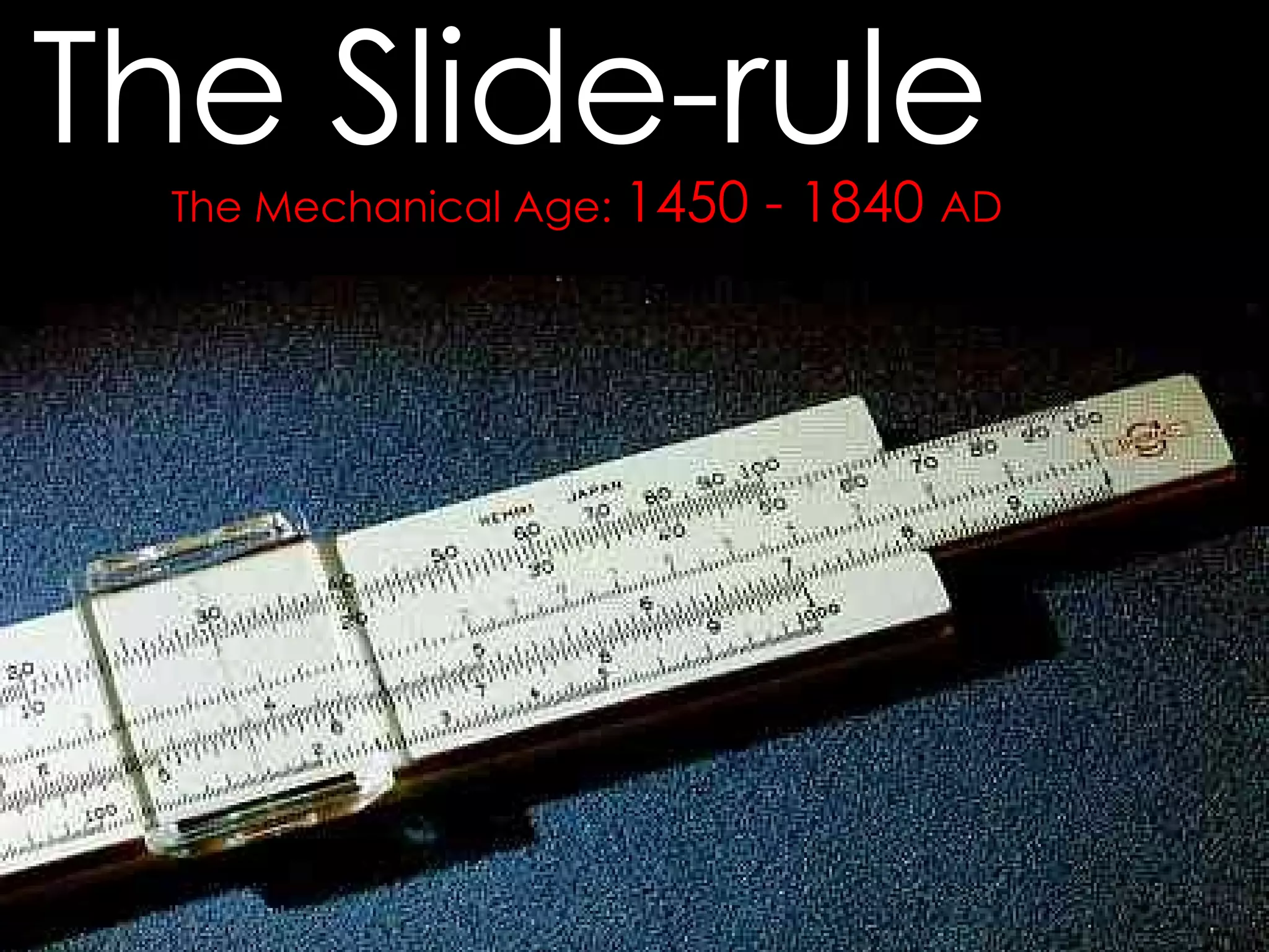 The Mechanical Age:  1450 - 1840  AD The Slide-rule 