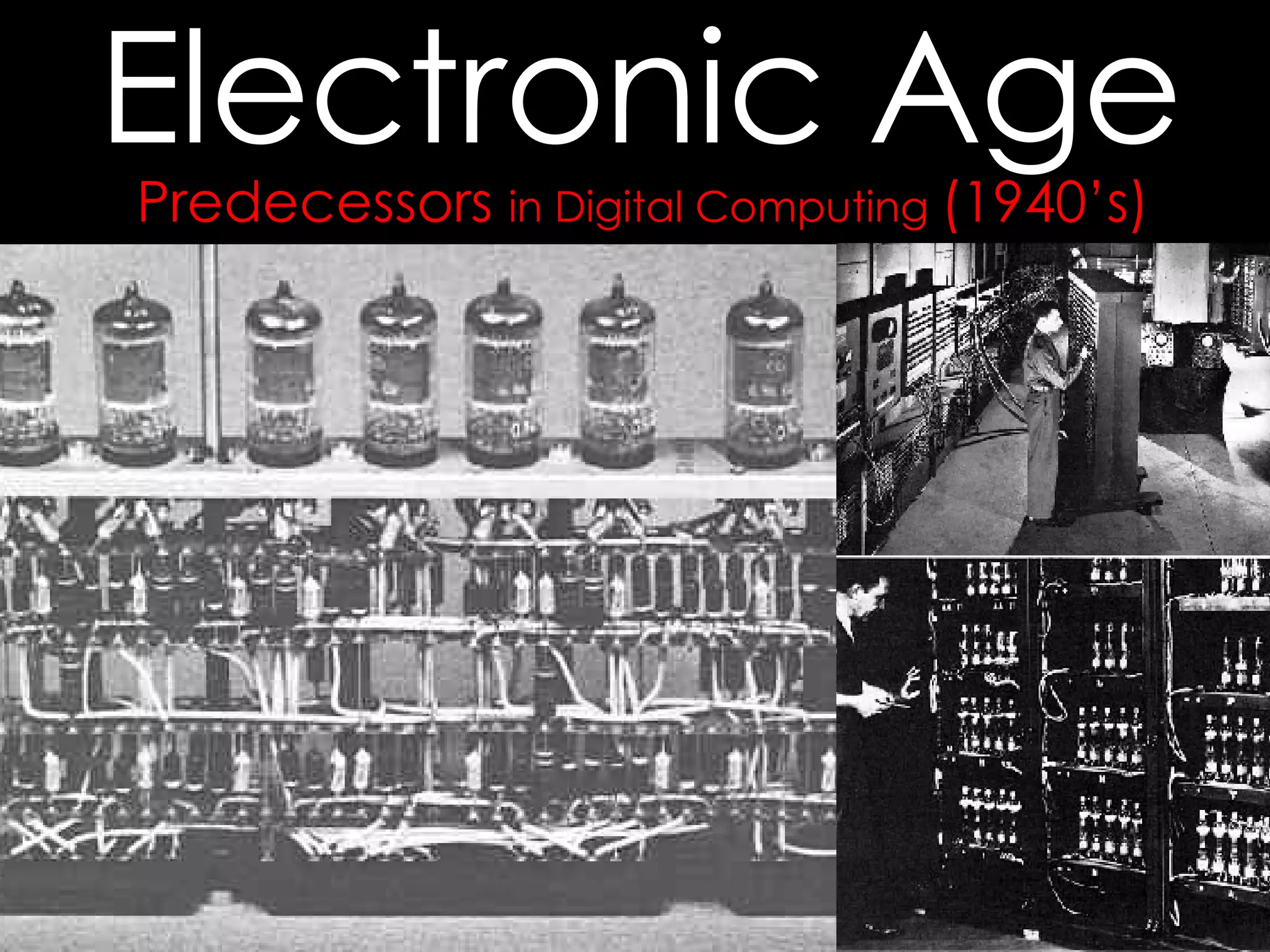 Predecessors  in Digital Computing  (1940’s)  Electronic Age 