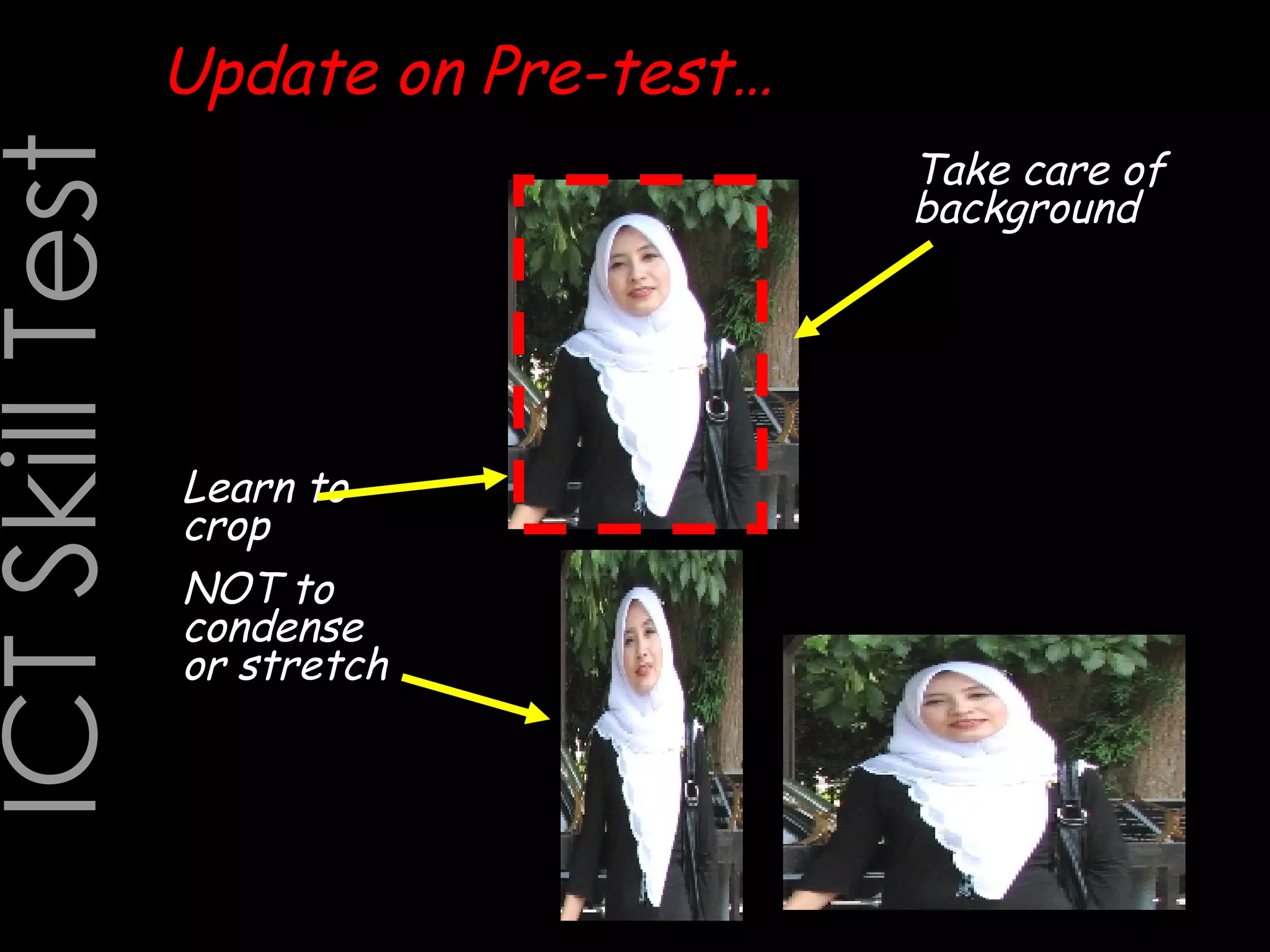 Learn to crop Take care of background NOT to condense or stretch ICT Skill Test Update on Pre-test… 