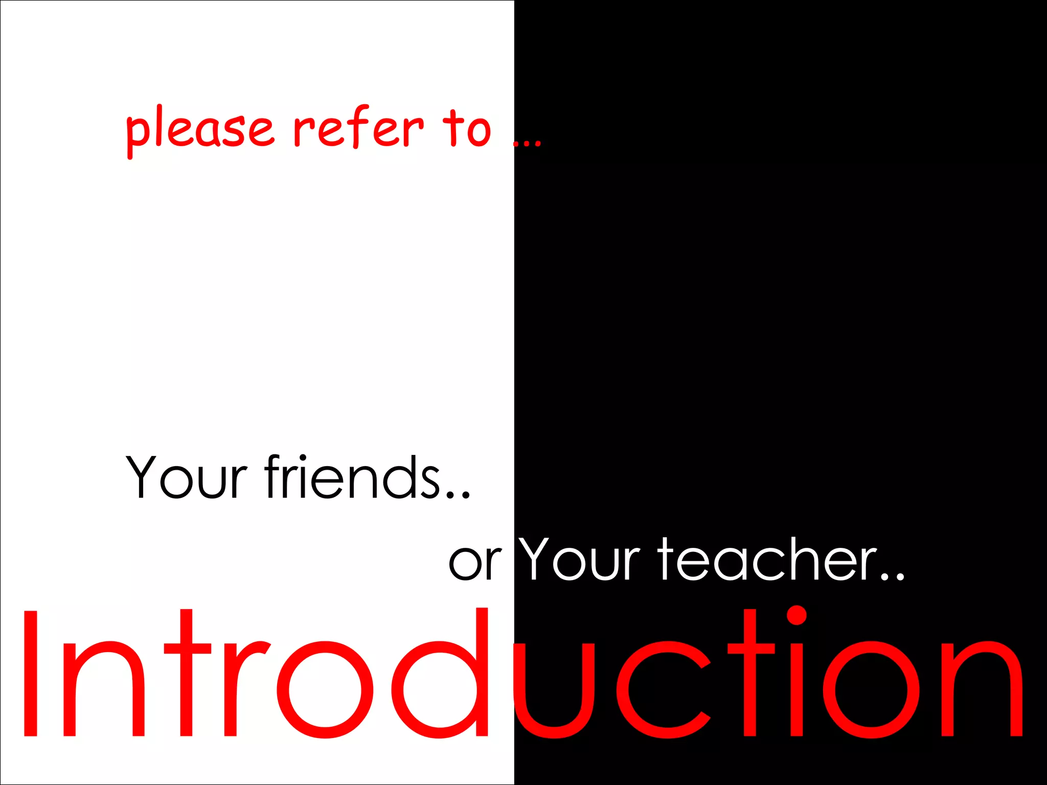 or  Your teacher.. Introduction Your friends.. please refer to … 