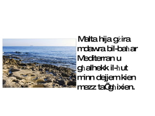 Malta hija g ż ira mdawra bil-ba ħ ar Mediterran u g ħ alhekk il- ħ ut minn dejjem kien mezz ta’ g ħ ixien. 