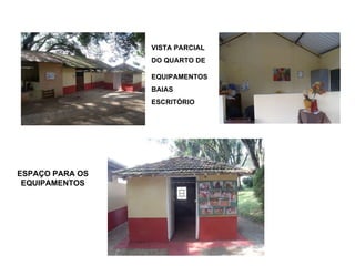 ESPAÇO PARA OS EQUIPAMENTOS VISTA PARCIAL  DO QUARTO DE  EQUIPAMENTOS BAIAS  ESCRITÓRIO 