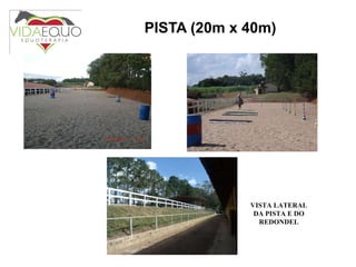 PISTA (20m x 40m) VISTA LATERAL DA PISTA E DO REDONDEL 
