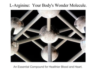 L-Arginine:  Your Body's Wonder Molecule. An Essential Compound for Healthier Blood and Heart. 