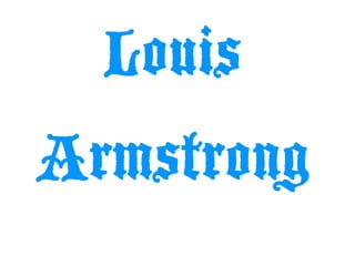 Louis
Armstrong
 