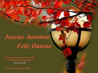 Joyeux Automne Les citations proviennent du site: As citações provêem do site www.evene.fr   Création Lise Tardif (Oct.2005) Feliz Outono 