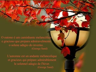 L'automne est un andante mélancolique et gracieux qui prépare admirablement le solennel adagio de l'hiver. (George Sand) O outono é um caminhante melancólico e gracioso que prepara admiravelmente o solene adágio do inverno. (George Sand) 