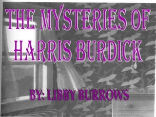 The mysteries of Harris Burdick BY: LIBBY BURROWS 