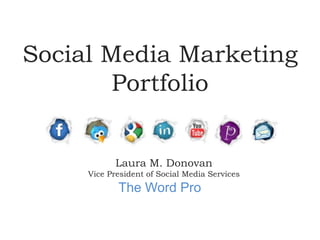 Social Media Marketing
Portfolio
The Word Pro
Laura M. Donovan
Vice President of Social Media Services
 
