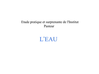 L ’ EAU  Etude pratique et surprenante de l'Institut Pasteur  