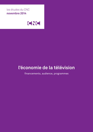 l’économie de la télévision
financements, audience, programmes
les études du CNC
novembre 2014
 