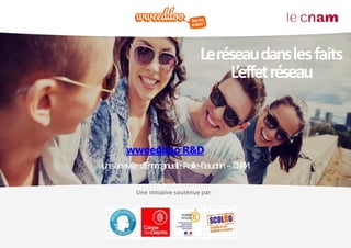 wweeddoo R&D
Une initiative soutenue par :
Leréseaudanslesfaits
L’effetréseau
Uneanalyse d’EmmanuelleReille-Baudrin– CNAM
 