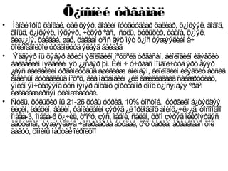 Õ¿íñíèé óðãàìàë
• Ìàíàéîðíû õàíãàé, òàëõýýð, ãîâèéí íóòãóóäààð õàëèàð, õ¿íõýýë, ãîãîä,
ãîíüä, õ¿íõýýë, ìýõýýð, ÷èõýð ºâñ, ñóëü, öóëüõèð, òààíà, õ¿ìýë,
ãèø¿¿íý, õàëãàé, øàð, öàãààí òºìñ ãýõ ìýò õ¿íñ òýæýýëèéí à÷
õîëáîãäîëòîéóðãàìëóóäýëáýãáàéäàã
• Ýäãýýð íü öýâýð àðèóí ýêîëîãèéí íºõöºëäóðãàñàí, áèîëîãèéí èäýâõèò
áàéãàëèéí íýãäëèéí ýõ ¿¿ñâýð þì. Èéì ÷ ó÷ðààñ ìîíãîë÷óóäýðò äýýð
¿åýñ áàéãàëèéí óðãàìëóóäûãàøèãëàæ, àìèíäýì, áèîëîãèéí èäýâõèò áóñàä
áîäèñûí äóòàãäëûãíºõºõ, áèåìàõáîäèéí ¿éëàæèëëàãààãñàéæðóóëàõ,
ýìèéí ýì÷èëãýýíäòóñ íýìýð áîëãîõ çîðèëãîîð õîîëõ¿íñýíäýý ºðãºí
àøèãëàæèðñýí óëàìæëàëòàé.
• Ñóëü, öóëüõèð íü 21-26 õóâü óóðàã, 10% òîñòîé, óóðãèéí á¿òýöäýý
ëèçèí, ëåéöèí, âàëèí, ôåíèàëåíèí çýðýã¿ëîðëîãäîõ àìèíõ¿÷ë¿¿ä, òîñîíäîî
îìåãà-3, îìåãà-6 õ¿÷èë, òºìºð, çýñ, ìàãíè, ñåëåí, õðîì çýðýãìèêðîýðäýñ
àãóóëñàí, òýæýýëëýã÷àíàðààðààáóóäàé, õºõ òàðèà, àðâàéíààñ õîë
äàâóó, õîíèíû ìàõòàéîéðîëöîî
 