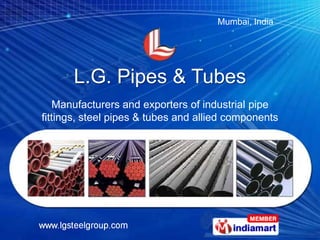 L.G. Pipes & Tubes Manufacturers and exporters of industrial pipe fittings, steel pipes & tubes and allied components 