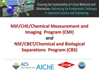 NSF/CHE/Chemical Measurement and
      Imaging Program (CMI)
               and
 NSF/CBET/Chemical and Biological
    Separations Program (CBS)
 