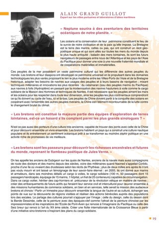 19
A L A I N G R A N D G U I L L O T
Expert sur les villes portuaires et laboratoires d’idées maritimes
« Neptune sourira à des aventuriers des territoires
océaniques de notre planète. »
Les océans et la conservation de leur patrimoine constituent le lieu de
la survie de notre civilisation et de la paix qu’elle impose. La Bretagne
est la terre des marins, celtes ou pas, qui ont construit un récit géo-
poétique unique et qui sont allés sur toutes les mers du monde depuis
la plus haute antiquité ; baladin des mers lointaines, ils sont les futurs
navigateurs de passages entre nous de l’Atlantique et les pays de l’Asie
du Pacifique pour donner une voie à une nouvelle fraternité mondiale et
de coopérations matérielles et immatérielles.
Ces peuples de la mer possèdent un vaste patrimoine culturel qui les différencie des autres peuples du
monde. Les bretons et leur diaspora ont développé ce patrimoine universel en le propulsant dans les domaines
technologiques les plus variés proposant le lien le plus moderne entre les Villes-Ports de l’Asie et de la Bretagne
historique, adapter les besoins de navires aux usages des peuples et à leurs bassins de navigation ; mixant
techniques millénaires et innovations les plus récentes : du catamaran (issu des peuples marins du Pacifique)
aux navires à foils (Hydroptère) en passant par la modernisation des navires hauturiers à voile comme le cargo
solidaire de la Maison des Hommes et techniques de Nantes. Il est nécessaire que les peuples aiment les mers
et les océans pour les respecter dans toute leur dimension, ainsi les peuples les plus continentaux comprendront
ce qu’ils doivent au cycle de l’eau, ici et là-bas. Les peuples de Chine doivent partir à la conquête des océans en
coopérant avec l’ensemble des autres peuples riverains, la Chine est l’élément incontournable de la lutte contre
le changement brutal du climat.
« Les bretons ont constitué la majeure partie des équipes d’exploration de terres
lointaines, est-ce un hasard s’ils comptent parmi les plus grands sinologues ? »
N’est ce pas aussi des porteurs d’une culture très ancienne, capable de trouver des ponts avec celle de la Chine
et pour découvrir ensemble un vivre ensemble. Les bretons habitent un pays qui a construit une culture nautique
populaire et ils entretiennent un sentiment océanique prêt à se transformer au moindre zéphir politique en une
activité riche de promesses de vie meilleure.
« Les bretons sont les passeurs pour découvrir les richesses ancestrales et futures
du monde, reprenant le flambeau poétique de Jules Verne. »
On les appelle les anciens de Dubigeon sur les quais de Nantes, anciens de la navale mais aussi compagnons
de route des dockers et des marins depuis des siècles, voire des millénaires quand Naoned s’appelait Corbilo,
proche d’une île où vivaient des druidesses selon les récits de Phythéas ; plus de deux milles ans après ils n’ont
pas voulu mourir et ont laissé un témoignage de leur savoir-faire éternel : en 2005, ils ont donné aux marins
et armateurs, dans ses moindres détails un cargo à voiles, le cargo solidaire (100 m, 50 passagers dont 15
passagers handicapés, équipage de 15 marins, 1 hôpital, un fret de 25 conteneurs) capables de circumnavigation.
Dans ce cargo voilier, héritier des cap-horniers et précurseur de la révolution vélique en matière de navires ;
créer des embarquements de futurs actifs qui feraient leur service civil et interculturel pour œuvrer ensemble à
des missions humanitaires de commerce solidaire, en bien et en services, telle serait la mission des audacieux
bretons et chinois ! Partir un trimestre pour découvrir ensemble la langue de l’autre et sa culture, échanger ses
points de vue sur la découverte de régions visitées et réaliser des actions bénévoles auprès des populations
lors des escales. Le partage des cultures pourrait s’appuyer par l’image ; celle du design, celle du dessin dont
la Bande Dessinée, celle de la peinture avec des époques-clef comme l’attrait de la peinture chinoise par les
impressionnistes et les inspirations de l’Ecole de Pont-Aven qui renvoie à l’imaginaire du Pacifique ou celle des
Seiz breur qui renvoi à l’art du XX ème siècle. Créer une flotte internationale de la Croissance Bleue à partir
d’une initiative sino-bretonne s’inspirant des plans du cargo-solidaire.
 
