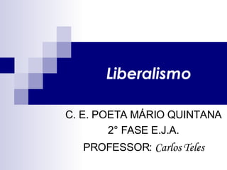 Liberalismo C. E. POETA MÁRIO QUINTANA 2° FASE E.J.A. PROFESSOR:  Carlos Teles 