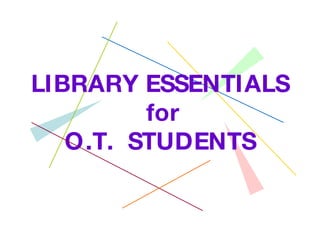 LIBRARY ESSENTIALS  for O.T.  STUDENTS 