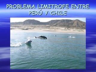 PROBLEMA LIMITROFE ENTRE PERÚ Y CHILE 