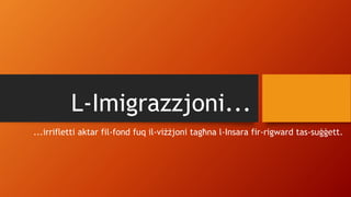 L-Imigrazzjoni...
...irrifletti aktar fil-fond fuq il-viżżjoni tagħna l-Insara fir-rigward tas-suġġett.
 