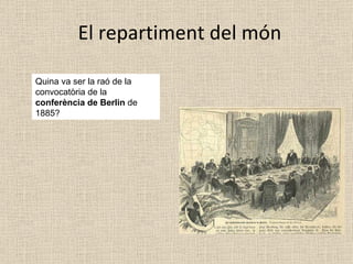 El repartiment del món Quina va ser la raó de la convocatòria de la  conferència de Berlin  de 1885? 