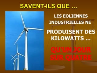 SAVENT-ILS QUE … LES EOLIENNES INDUSTRIELLES NE   PRODUISENT DES KILOWATTS … QU’UN JOUR SUR QUATRE 