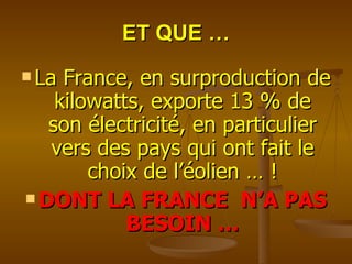 ET QUE … La France, en surproduction de kilowatts, exporte 13 % de son électricité, en particulier vers des pays qui ont fait le choix de l’éolien … ! DONT LA FRANCE  N’A PAS BESOIN … 