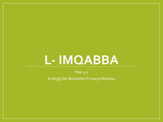 L- IMQABBA
Year 4.1
Kulleġġ San Benedittu Primarja Mqabba
 