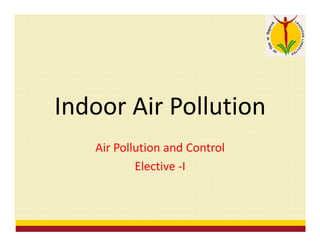 Indoor Air Pollution
Air Pollution and Control
Elective -I
 