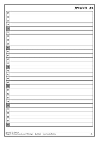 RASCUNHO – 2/2

 31

 32

 33

 34

 35

 36

 37

 38

 39

 40

 41

 42

 43

 44

 45

 46

 47

 48

 49

 50

 51

 52

 53

 54

 55

 56

 57

 58

 59

 60



UnB/CESPE – INMETRO
Cargo 9: Analista Executivo em Metrologia e Qualidade – Área: Gestão Pública              –9–
 