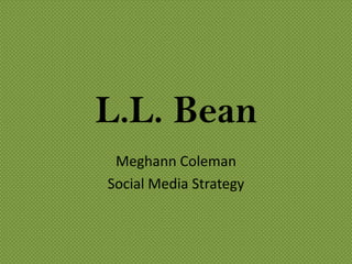 L.L. Bean  Meghann Coleman  Social Media Strategy  