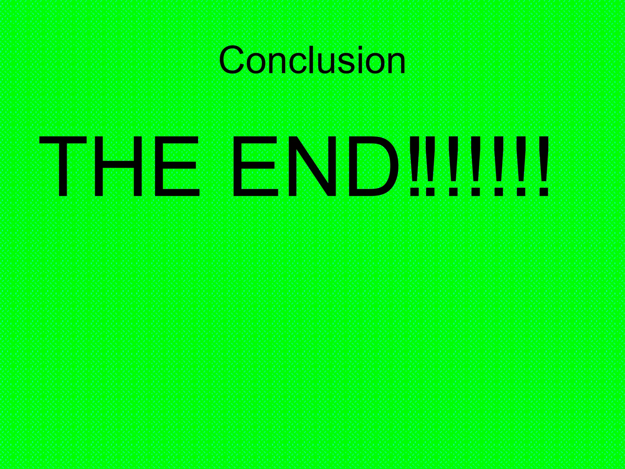 Conclusion THE END!!!!!!! 
