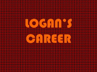 LOGAN’S CAREER 