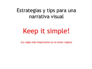 Estrategias y tips para una narrativa visual ,[object Object],[object Object]