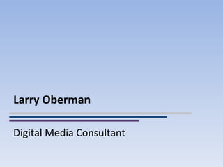Larry Oberman Digital Media Consultant 