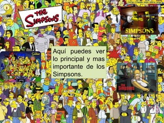 Aquí puedes ver lo principal y mas importante de los Simpsons. 