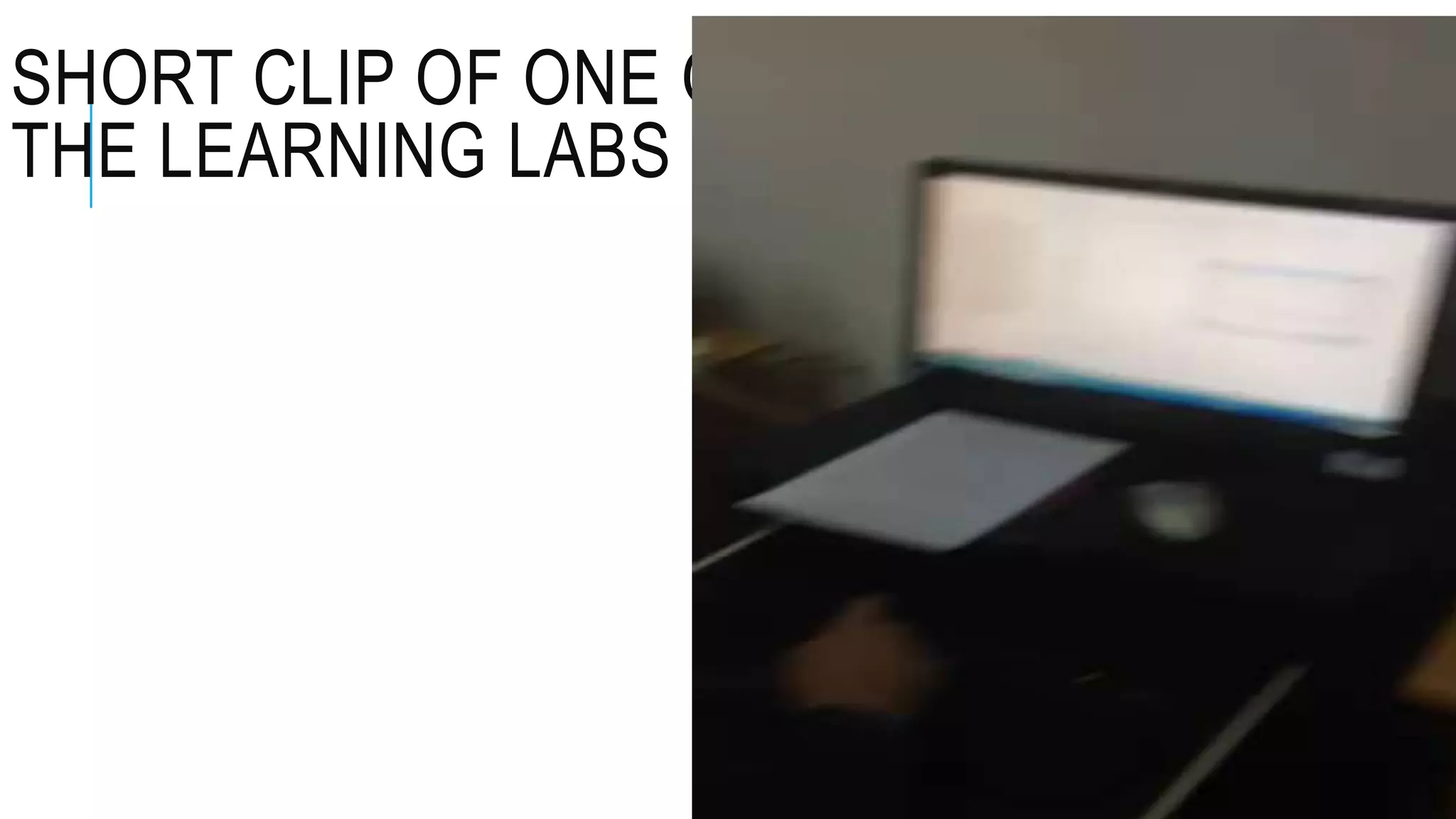 SHORT CLIP OF ONE OF
THE LEARNING LABS
 