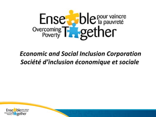 Economic and Social Inclusion Corporation
Société d’inclusion économique et sociale
 