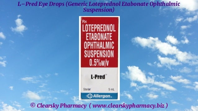 © Clearsky Pharmacy ( www.clearskypharmacy.biz )
L–Pred Eye Drops (Generic Loteprednol Etabonate Ophthalmic
Suspension)
 