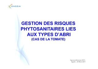 GESTION DES RISQUES
PHYTOSANITAIRES LIES
  AUX TYPES D’ABRI
   (CAS DE LA TOMATE)




                        Agroconférences 2011,
                         Agadir , 24 Mars 2011
 