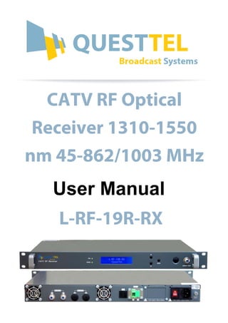 User Manual
CATV RF Optical
Receiver 1310-1550
nm 45-862/1003 MHz
L-RF-19R-RX
 