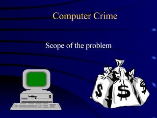 Computer Crime Scope of the problem 