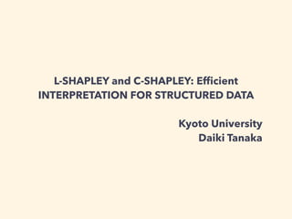 L-SHAPLEY and C-SHAPLEY: Efﬁcient
INTERPRETATION FOR STRUCTURED DATA
Kyoto University
Daiki Tanaka
 