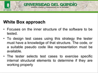 Black Box approach (Functional)
The tester provides the specified inputs to the
software-under-test, runs the test and then
determines if the outputs produced are equivalent
to those in the specification
 