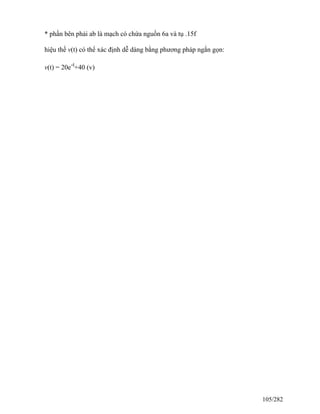 * phần bên phải ab là mạch có chứa nguồn 6a và tụ .15f
hiệu thế v(t) có thể xác định dễ dàng bằng phương pháp ngắn gọn:
v(t) = 20e-t
+40 (v)
105/282
 