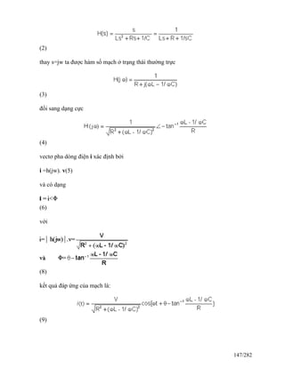 (2)
thay s=jw ta được hàm số mạch ở trạng thái thường trực
(3)
đổi sang dạng cực
(4)
vectơ pha dòng điện i xác định bởi
i =h(jw). v(5)
và có dạng
(6)
với
(8)
kết quả đáp ứng của mạch là:
(9)
147/282
 