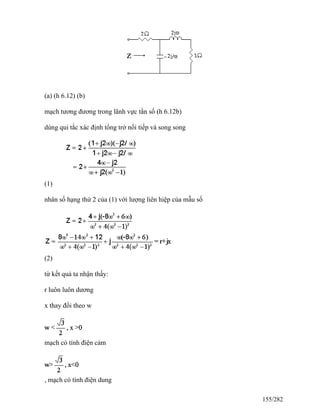 (a) (h 6.12) (b)
mạch tương đương trong lãnh vực tần số (h 6.12b)
dùng qui tắc xác định tổng trở nối tiếp và song song
(1)
nhân số hạng thứ 2 của (1) với lượng liên hiệp của mẫu số
(2)
từ kết quả ta nhận thấy:
r luôn luôn dương
x thay đổi theo w
mạch có tính điện cảm
, mạch có tính điện dung
155/282
 